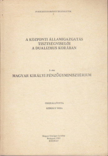 Szkely Vera - A kzponti llamigazgats tisztsgviseli a dualizmus korban III. (Magyar Kirlyi Pnzgyminisztrium)
