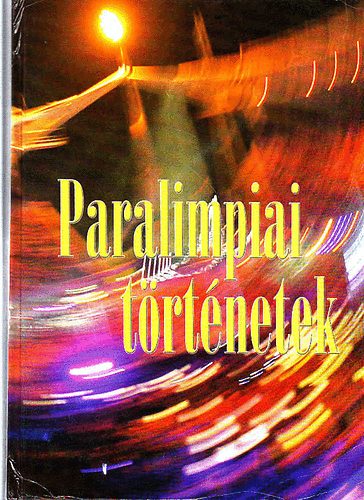 N�das P�l  (szerk.) - Paralimpiai t�rt�netek - Hetven�t esztend� (1929-2004) hazai �s nemzetk�zi t�rt�n�sei