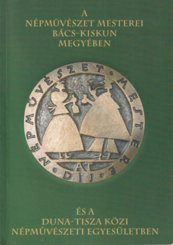 Dr. Bnszky Pl  (szerk.) - A npmvszet mesterei Bcs-Kiskun megyben s a Duna-Tisza kzi Npmvszeti Egyesletben