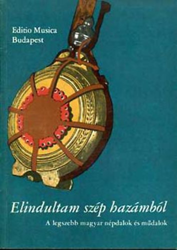 Rajeczky Benjamin  (szerk.) - Elindultam szp hazmbl - A legszebb magyar npdalok s mdalok