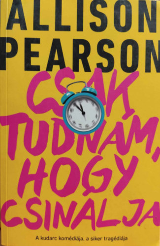 Allison Pearson - Csak tudn�m, hogy csin�lja - A kudarc kom�di�ja, a siker trag�di�ja