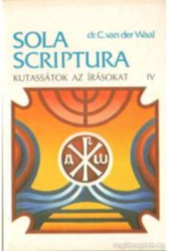 Dr. C. van der Waal - Sola scriptura - Kutasstok az rsokat! IV.