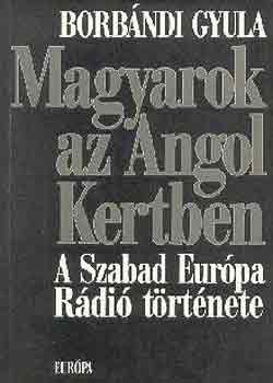 Borbndi Gyula - Magyarok az Angol Kertben (A Szabad Eurpa Rdi trtnete)