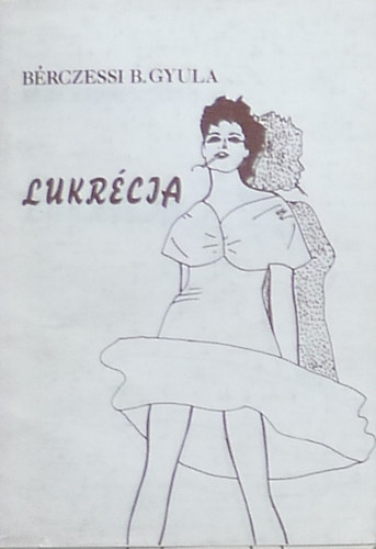 Bérczessi B. Gyula - Lukrécia (dedikált)