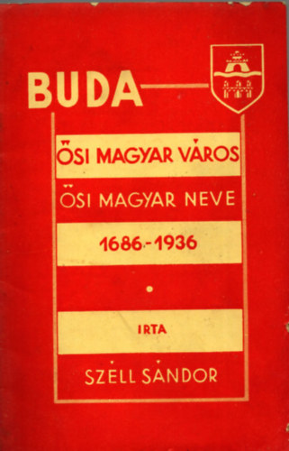 Széll Sándor - Buda-Ősi magyar város ősi magyar neve 1686-1936