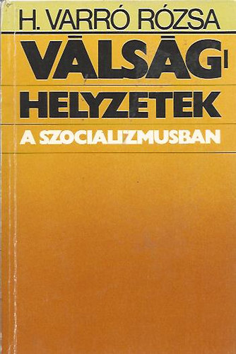 H. Varró Rózsa - Válsághelyzetek a szocializmusban