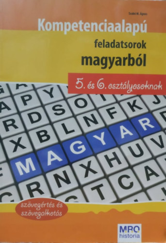 Szabó M. Ágnes - Kompetenciaalapú feladatsorok magyarból 5. és 6. osztályosoknak - szövegértés és szövegalkotás