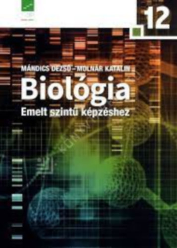 Mndics Dezs - BIOLGIA 12. EMELT SZINT KPZSHEZ (NT-17821)