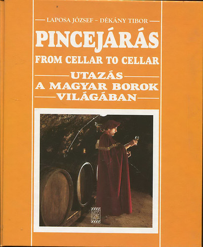 Laposa Jzsef - Pincejrs - From cellar to cellar UTAZS A MAGYAR BOROK VILGBAN