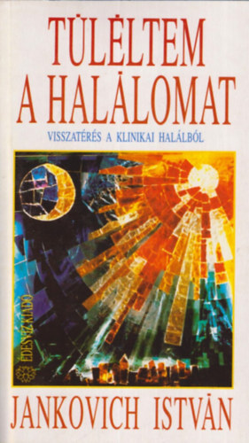 Jankovich Istv�n - T�l�ltem a hal�lomat (Visszat�r�s a klinikai hal�lb�l)