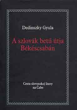 Dedinszky Gyula - A szlovák betű útja Békéscsabán