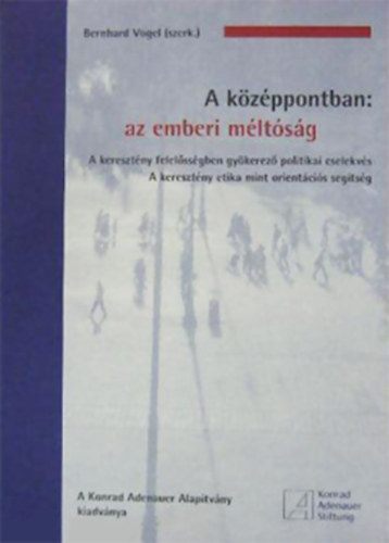Bernhard Vogel  (szerk.) - A k�z�ppontban: az emberi m�lt�s�g