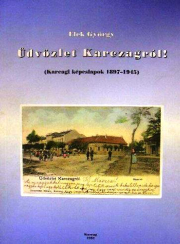Elek Gyrgy - dvzlet Karczagrl! (karcagi kpeslapok 1897-1945)