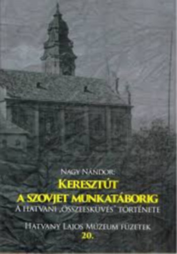 Nagy Nándor - Keresztút a szovjet munkatáborig: A hatvani "összeesküvés" története