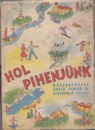 Erdős Péter (szerk.) - Hol pihenjünk? - Magyarország üdülő, pihenő és kiránduló helyei