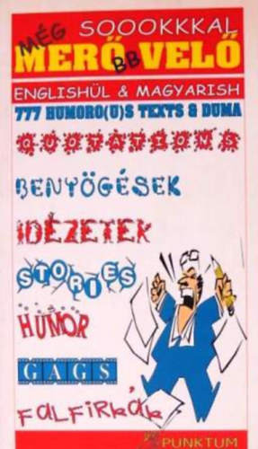 Majoros Klra - Mg soookkkal merbb vel 777 HUMORO(U)S TEXTS & DUMA - ENGLISHL & MAGYARISH/BENYGSEK-IDZETEK-STORIES-HUMOR-GAGS-FALFIRKK (magyar-angol)