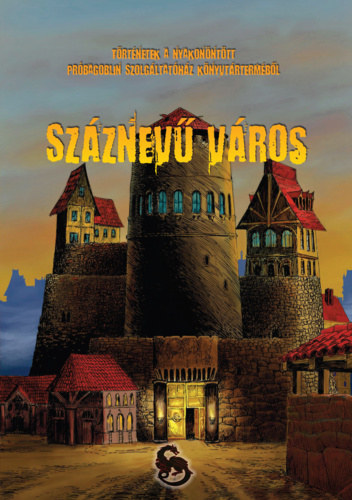 Trux Béla, Mészáros András, Urbánszki László, Mickey Long, Mason Murray Varga Tamás József  (szerk.) - Száznevű város - Történetek a Nyakonöntött Próbagoblin Szolgáltatóház világáról
