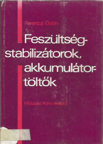 Ferenczi Ödön - Feszültségstabilizátorok, akkumulátortöltők