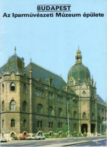 Dercs�nyi Bal�zs  (szerk.) - Budapest - Az Iparm�v�szeti M�zeum �p�lete ( T�jak Korok M�zeumok Kisk�nyvt�ra 320 )