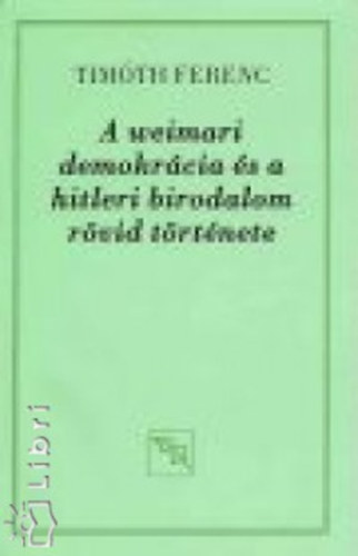 Timth Ferenc - A weimari demokrcia s a hitleri birodalom rvid trtnete