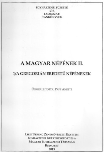 Papp Anette - A magyar npnekek II. - 1/A Gregorin eredet npnekek (Egyhzzenei fzetek I/16.)