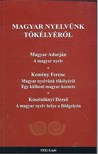 Kosztol�nyi Dezs�, Kem�ny Ferenc Magyar Adorj�n - Magyar nyelv�nk t�k�ly�r�l