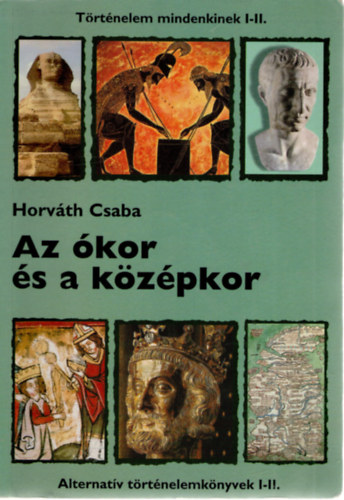 Horvth Csaba - Az kor s a kzpkor (Trtnelem mindenkinek I-II.)