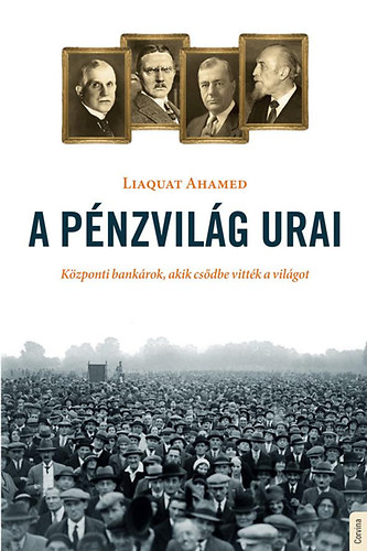 Liaquat Ahamed - A p�nzvil�g urai - K�zponti bank�rok, akik cs�dbe vitt�k a vil�got