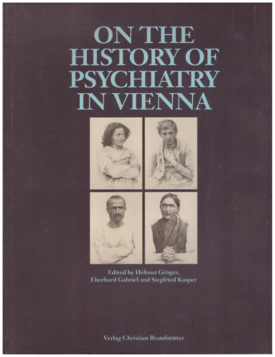 Helmut Grger; Eberhard Gabriel; Siegfried Kasper - On the History of Psychiatry in Vienna