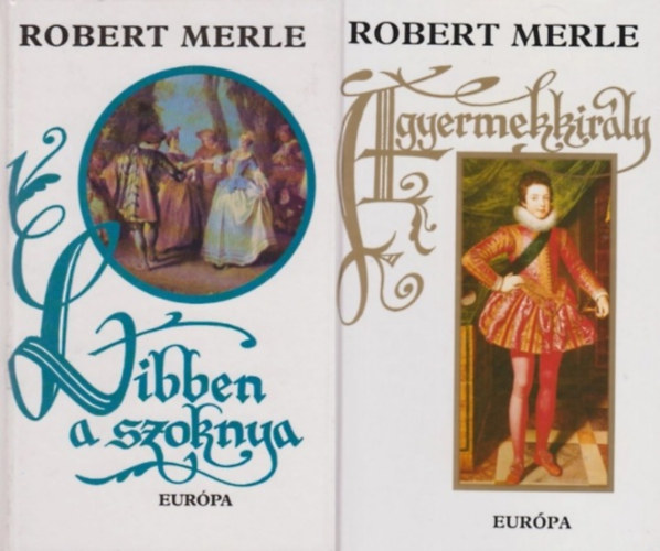 Robert Merle - 2 ktet a Francia histria sorozatbl: Libben a szoknya + A gyermekkirly (7. s 8. rsz)