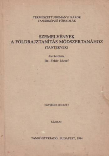 Dr. Feh�r J�zsef - Szemelv�nyek a f�ldrajtan�t�s m�dszertan�hoz (tantervek)