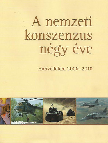 Bocskai Istvn - Matyuc Pter  (szerk.) - A nemzeti konszenzus ngy ve: honvdelem 2006-2010