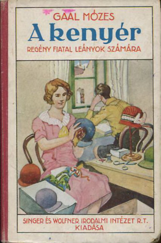 Gaal Mózes - A kenyér - Regény fiataal leányok számára