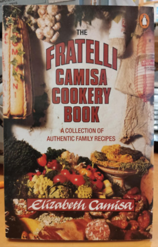 Phillida Gili  Elizabeth Camisa (illus.) - The Fratelli Camisa Cookery Book - A Collection Authentic Family Recipes
