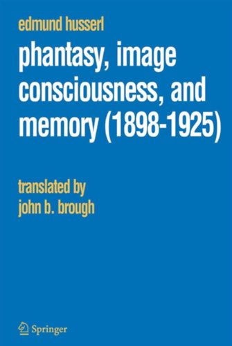 Edmund Husserl - Phantasy, Image Consciousness, and Memory (1898-1925) Fantzia, kptudat s emlkezet angol nyelven