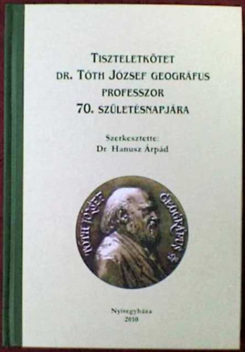 Hanusz rpd Dr.  (szerk.) - Tiszteletktet Dr. Tth Jzsef  geogrfus 70. szletsnapjra