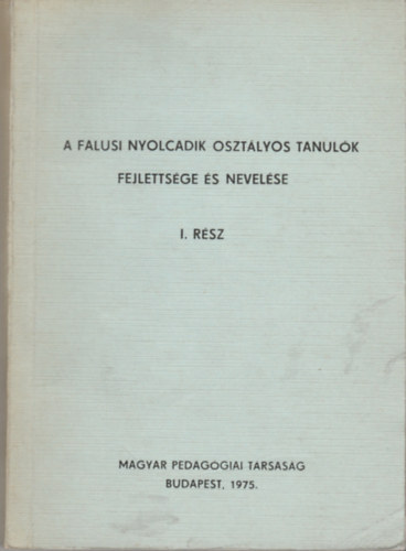 Dr. Sznt Kroly  (szerk.) - A falusi nyolcadik osztlyos tanulk fejlettsge s nevelse I-II