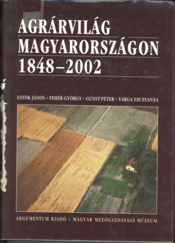 Estk-Fehr-Gunst-Varga - Agrrvilg Magyarorszgon 1848-2002