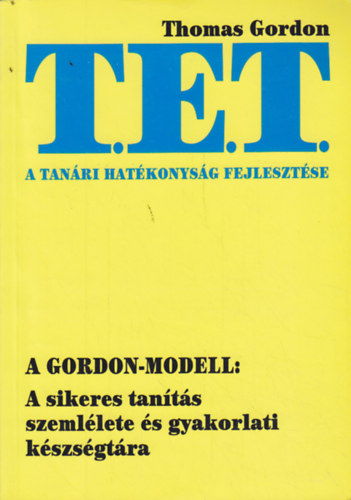 Thomas Gordon - A tanri hatkonysg fejlesztse - A T.E.T. mdszer - A Gordon-modell: A sikeres tants szemllete s gyakorlati kszsgtra