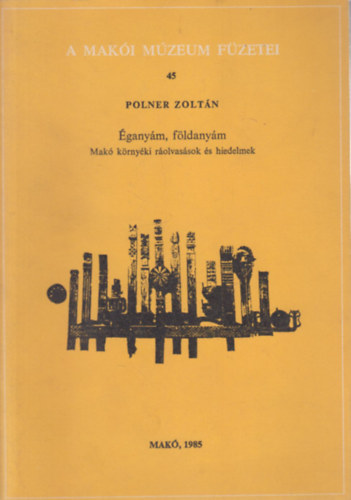 Polner Zoltán - Éganyám, földanyám (dedikált)- Makó környéki ráolvasások és hiedelmek (A Makói Múzeum füzetei 45.)