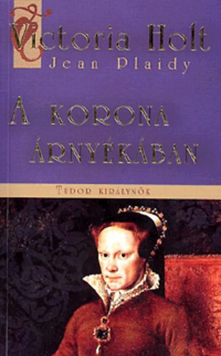 Victoria Holt - A korona rnykban - Tudor kirlynk