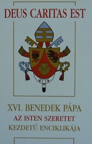 Ratzinger Joseph (XVI. Benedek pápa) - Deus Caritas Est: XVI. Benedek pápa Az Isten szeretet kezdetű enciklikája a püspököknek, a papoknak és a diakónusoknak, az Istennek szentelt személyeknek és minden krisztushívőnek a keresztény szeretetről
