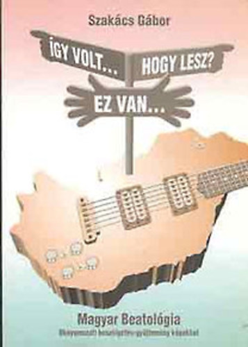 Szak�cs G�bor - �gy volt... Ez van... Hogy lesz? (Magyar Beatol�gia- Oknyomozati besz�lget�s-gy�jtem�ny k�pekkel)