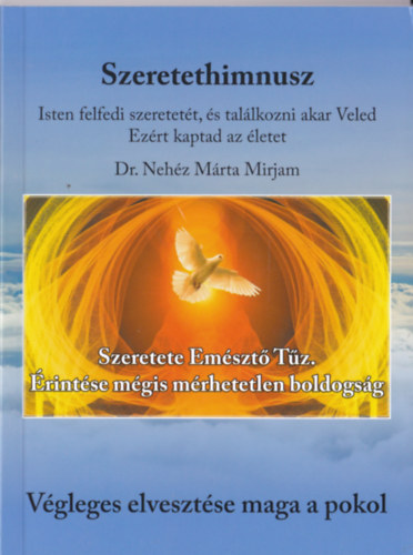 Dr. Nehz Mrta Mirjam - Szeretethimnusz - Isten felfedi szeretett, s tallkozni akar Veled - Ezrt kaptad az letet - Vgleges elvesztse maga a pokol (Szeretete Emszt Tz. rintse mgis mrhetetlen boldogsg)