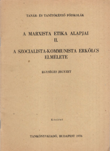 Dr. Dr. Galgczi Anna, Dr. Kalls Gbor Nagy Antal - A Marxista etikai alapjai II. - A szocialista -kommunista erklcs elmlete ( Tanr- s Tantkpz fiskolk 1976 )