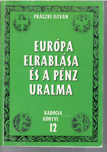Prczki Istvn - Eurpa elrablsa s a pnz uralma (Kadocsa knyve 12.)