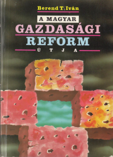 Berend T. Ivn - A magyar gazdasgi reform tja