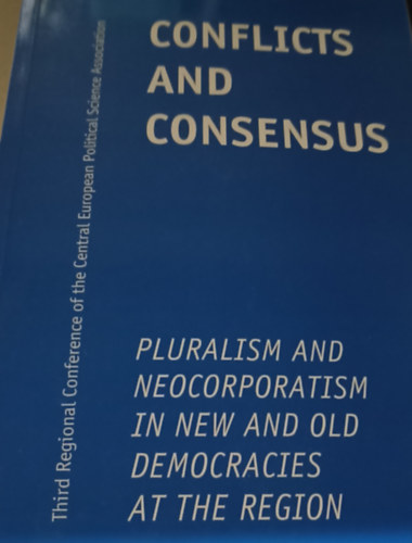Igor Luksic, Drago Zajc Samo Kropivnik - Conflicts and Consensus: pluralism and neocorporatism in new and old democracies at the region