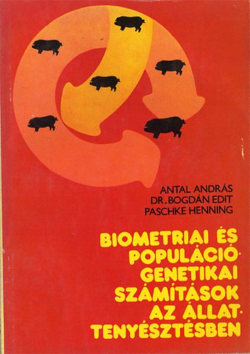 SZERZ� Antal Andr�s Dr. Bogd�n Edit Paschke Henning - Biometriai �s popul�ci�genetikai sz�m�t�sok az �llatteny�szt�sbenn