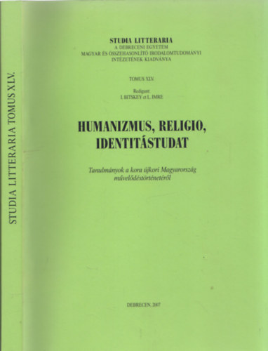 I. Bitskey et. L. Imre - Humanizmus, religio, identit�studat - Tanulm�nyok a kora �jkori Magyarorsz�g m�vel�d�st�rt�net�r�l (Studia Litteraria Tomus XLV)